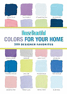 House Beautiful Colors for Your Home: 300 Designer Favorites - House Beautiful (Editor)