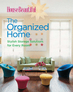 House Beautiful: The Organized Home: Stylish Storage Solutions for Every Room - Petersen, C J