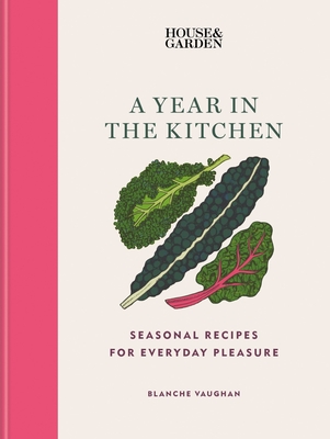 House & Garden A Year in the Kitchen: Seasonal recipes for everyday pleasure - Vaughan, Blanche