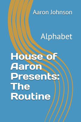 House of Aaron Presents: The Routine: Alphabet - Johnson, Aaron