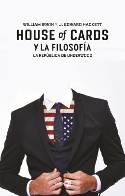 House of Cards y La Filosofia - Irwin, William, and Hackett, J Edward