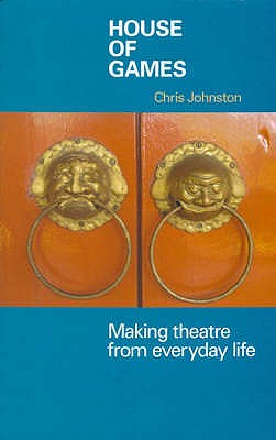 House of Games: Making Theatre from Everyday Life - Johnston, Chris