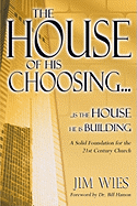 House of His Choosing...: A Solid Foundation for the 21st Century Church