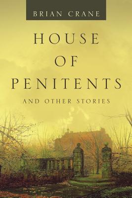 House of Penitents: And Other Stories - Crane, Brian