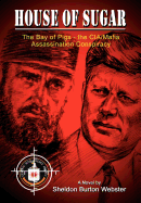 House of Sugar: The Bay of Pigs and the CIA/Mafia's Assasination of JFK