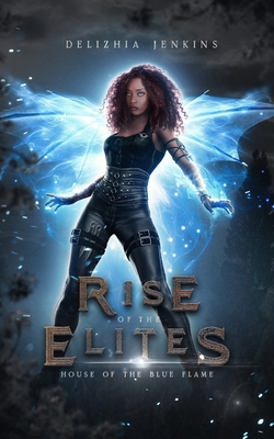 House of the Blue Flame: Rise of the Elites - Elites, Rise Of the, and Jenkins, Delizhia