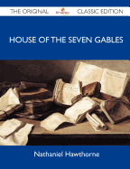 House of the Seven Gables - The Original Classic Edition - Nathaniel Hawthorne