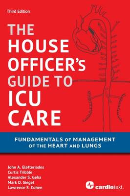 House Officer's Guide to ICU Care: : Fundamentals of Management of the Heart and Lungs - Elefteriades, John A, and Tribble, Curtis, and Geha, Alexander S S