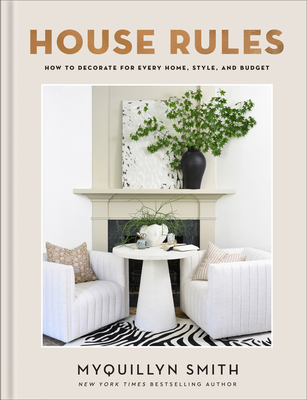 House Rules: How to Decorate for Every Home, Style, and Budget - Smith, Myquillyn