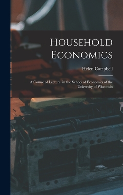 Household Economics: A Course of Lectures in the School of Economics of the University of Wisconsin - Campbell, Helen