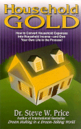Household Gold: How to Convert Household Expenses Into Household Income -- And Own Your Own Life in the Process!