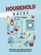 Household Hacks: Shortcuts and Smooth Moves to Cut Your Housekeeping in Half