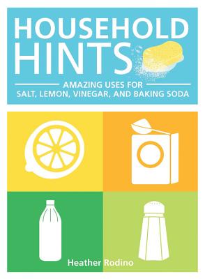 Household Hints: Amazing Uses for Salt, Lemons, Vinegar and Baking Soda - Rodino, Heather