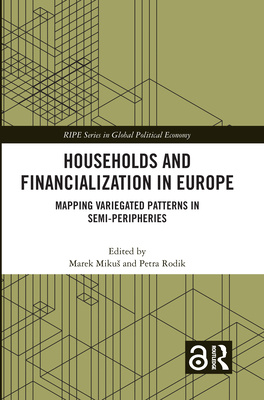 Households and Financialization in Europe: Mapping Variegated Patterns in Semi-Peripheries - Mikus, Marek (Editor), and Rodik, Petra (Editor)