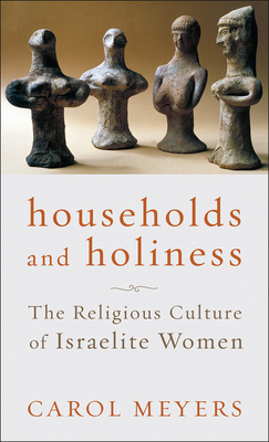 Households and Holiness: The Religious Culture of Israelite Women - Meyers, Carol
