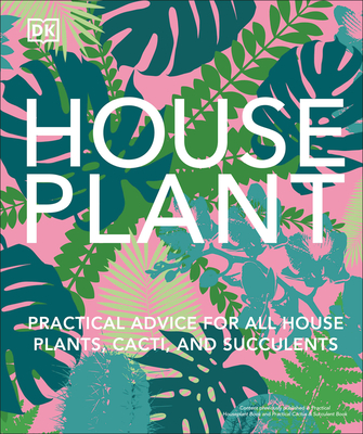 Houseplant: Practical Advice for All Houseplants, Cacti, and Succulents - DK