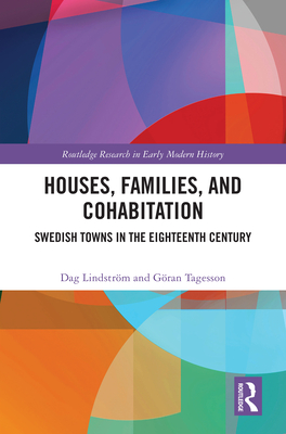 Houses, Families, and Cohabitation: Swedish Towns in the Eighteenth Century - Lindstrm, Dag, and Tagesson, Gran