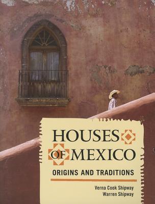 Houses of Mexico: Origins and Traditions - Shipway, Verna Cook, and Shipway, Warren