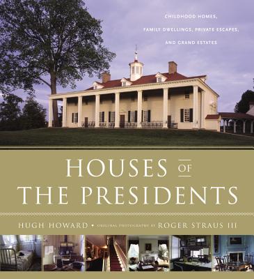 Houses of the Presidents: Childhood Homes, Family Dwellings, Private Escapes, and Grand Estates - Straus, Roger, and Howard, Hugh