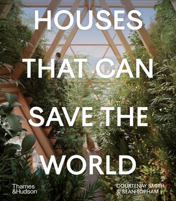 Houses That Can Save the World - Smith, Courtenay, and Topham, Sean