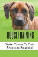 Housetraining: Starter Tutorial To Train Rhodesian Ridgeback: Rhodesian Ridgeback Training At Home