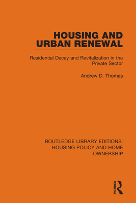 Housing and Urban Renewal: Residential Decay and Revitalization in the Private Sector - Thomas, Andrew D