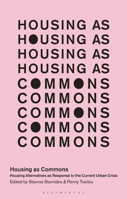 Housing as Commons: Housing Alternatives as Response to the Current Urban Crisis - Stavrides, Stavros, Professor (Editor), and Travlou, Penny (Editor)