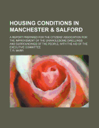 Housing Conditions in Manchester & Salford: A Report Prepared for the Citizens' Association for the Improvement of the Unwholesome Dwellings and Surroundings of the People, with the Aid of the Executive Committee