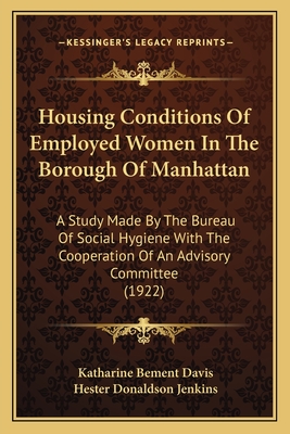 Housing Conditions Of Employed Women In The Borough Of Manhattan: A Study Made By The Bureau Of Social Hygiene With The Cooperation Of An Advisory Committee (1922) - Davis, Katharine Bement, and Jenkins, Hester Donaldson