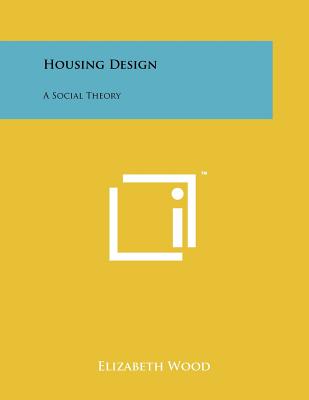 Housing Design: A Social Theory - Wood, Elizabeth