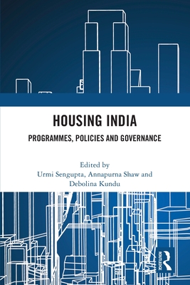 Housing India: Programmes, Policies and Governance - SenGupta, Urmi (Editor), and Shaw, Annapurna (Editor), and Kundu, Debolina (Editor)