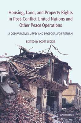 Housing, Land, and Property Rights in Post-Conflict United Nations and Other Peace Operations: A Comparative Survey and Proposal for Reform - Leckie, Scott (Editor)