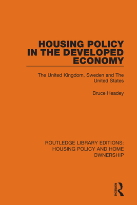 Housing Policy in the Developed Economy: The United Kingdom, Sweden and The United States - Headey, Bruce