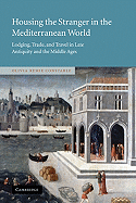 Housing the Stranger in the Mediterranean World: Lodging, Trade, and Travel in Late Antiquity and the Middle Ages