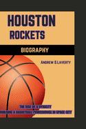 Houston Rockets: The Rise of a Dynasty- Building a Basketball Powerhouse in Space City