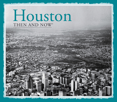Houston Then and Now(r) - Powell, William Dylan