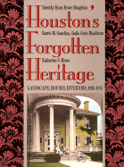 Houston's Forgotten Heritage: Landscape, Houses, Interiors, 1824-1914 - Blackburn, Sadie Gwyn, and Henson, Margaret Swett (Introduction by), and Seale, William, Dr. (Designer)