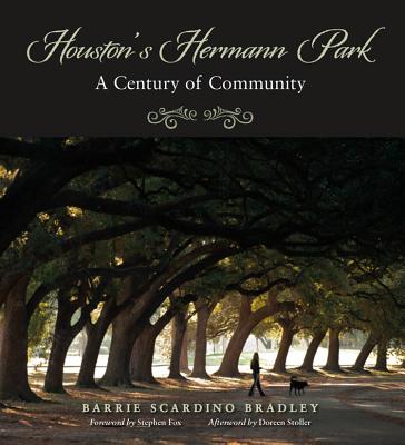 Houston's Hermann Park: A Century of Community - Bradley, Alice (Barrie) M Scardino, and Stoller, Doreen (Afterword by), and Fox, Stephen (Foreword by)