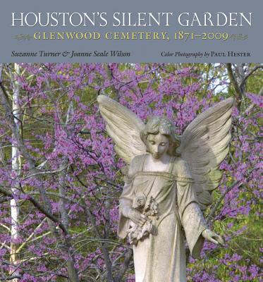 Houston's Silent Garden: Glenwood Cemetery, 1871-2009 - Turner, Suzanne, and Seale Wilson, Joanne, and Hester, Paul (Photographer)