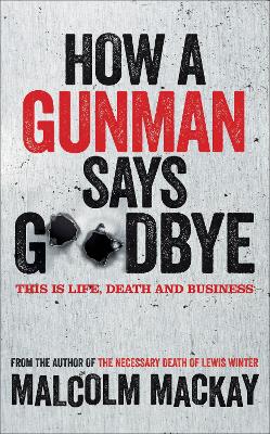 How a Gunman Says Goodbye - Mackay, Malcolm