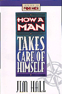 How a Man Takes Care of Himself - Hall, Jim, and Hall, James