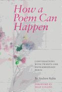 How a Poem Can Happen: Conversations with Twenty-One Extraordinary Poets
