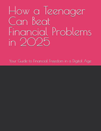 How a Teenager Can Beat Financial Problems in 2025: Your Guide to Financial Freedom in a Digital Age