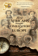 How Africans Brought Civilization to Europe: Discover the Phenomenal Role of Africans on All Continents