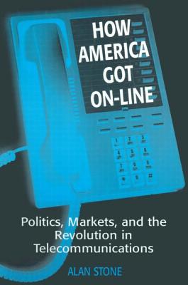 How America Got On-line: Politics, Markets, and the Revolution in Telecommunication - Stone, Alan