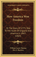 How America Won Freedom: Or the Story of 1775, Told to the Youth of England and America in 1863 (1863)