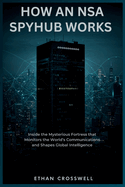 How an NSA Spyhub Works: Inside the Mysterious Fortress that Monitors the World's Communications and Shapes Global Intelligence