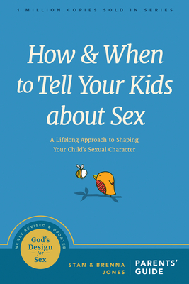 How and When to Tell Your Kids about Sex: A Lifelong Approach to Shaping Your Child's Sexual Character - Jones, Stan, and Jones, Brenna