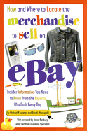 How and Where to Locate the Merchandise to Sell on Ebay: Insider Information You Need to Know from the Experts Who Do It Every Day