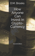 How Anyone Can Invest in Crypto-Currency: The Non-Techie Guide to Investing Successfully in Bitcoin and Other Crypto-Coins